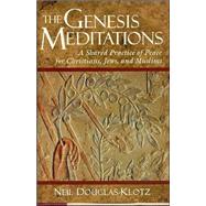 The Genesis Meditations A Shared Practice of Peace for Christians, Jews, and Muslims