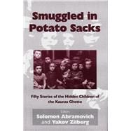 Smuggled in Potato Sacks Fifty Stories of the Hidden Children of the Kaunas Ghetto