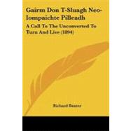 Gairm Don T-Sluagh Neo-Iompaichte Pilleadh : A Call to the Unconverted to Turn and Live (1894)