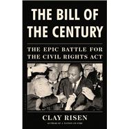 The Bill of the Century The Epic Battle for the Civil Rights Act