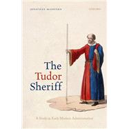 The Tudor Sheriff A Study in Early Modern Administration