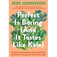 Perfect Is Boring (And It Tastes Like Kale) Finding Belonging and Purpose Without Changing Who You Are