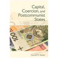 Capital, Coercion, and Postcommunist States