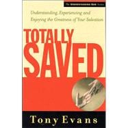 Totally Saved Understanding, Experiencing, and Enjoying the Greatness of Your Salvation