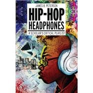 Hip Hop Headphones A Scholar’s Critical Playlist