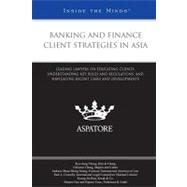 Banking and Finance Client Strategies in Asia : Leading Lawyers on Educating Clients, Understanding Key Rules and Regulations, and Navigating Recent Cases and Developments, Inside the Minds