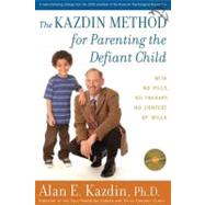 Kazdin Method for Parenting the Defiant Child : With No Pills, No Therapy, No Contest of Wills