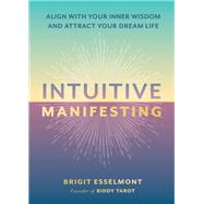 Intuitive Manifesting Align with Your Inner Wisdom and Attract Your Dream Life,9780762488247