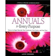 Annuals for Every Purpose; Choose the Right Plants for Your Conditions, Your Garden, and Your Taste,9780875968247