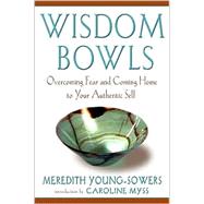 Wisdom Bowls Overcoming Fear and Coming Home to Your Authentic Self
