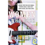 Women Who Rock: Journeys With the Blues Mamas, Motown Angels, Fierce McS, Hippie Chicks, and Funky Divas of Rock