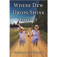 Where Dew Drops Shine Bright A Dramatized Family History