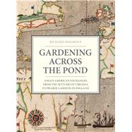 Gardening Across the Pond Anglo-American Exchanges from the Settlers in Virginia to Prairie Gardens in England