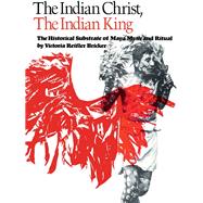 The Indian Christ, the Indian King: The Historical Substrate of Maya Myth and Ritual