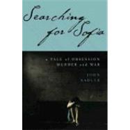 Searching for Sofia : A Tale of Obsession, Murder and War
