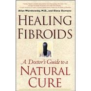 Healing Fibroids A Doctor's Guide to a Natural Cure