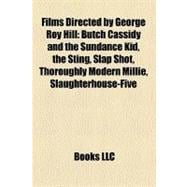 Films Directed by George Roy Hill : Butch Cassidy and the Sundance Kid, the Sting, Slap Shot, Thoroughly Modern Millie, Slaughterhouse-Five