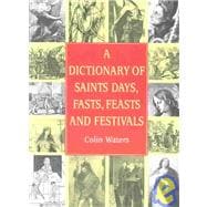 A Dictionary of Saints Days, Fasts, Feasts & Festivals