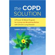 The COPD Solution A Proven 10-Week Program for Living and Breathing Better with Chronic Lung Disease