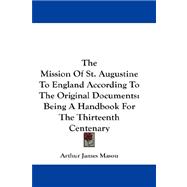 The Mission of St. Augustine to England According to the Original Documents: Being a Handbook for the Thirteenth Centenary
