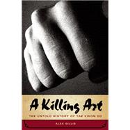 A Killing Art The Untold History of Tae Kwon Do
