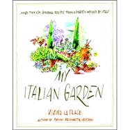 My Italian Garden : More Than 125 Seasonal Recipes from a Garden Inspired by Italy