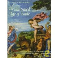 Bulfinch's Mythology: The Illustrated Age of Fable The Illustrated Age of Fable - The Classic Retelling of Greek and Roman Myths Accompanied by the World's Greatest Paintings
