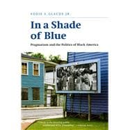 In a Shade of Blue : Pragmatism and the Politics of Black America