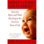 What's Going on in There? How the Brain and Mind Develop in the First Five Years of Life