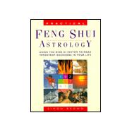 Practical Feng Shui Astrology : Using the Nine Ki System to Make Important Decisions in Your Life