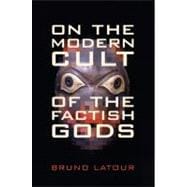 On the Modern Cult of the Factish Gods