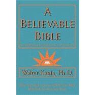A Believable Bible: An Enlightening and Inspiring Guide to a Mature Faith