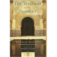 The Wisdom of the Prophet The Sayings of Muhammad