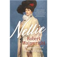 Nellie The life and loves of Dame Nellie Melba