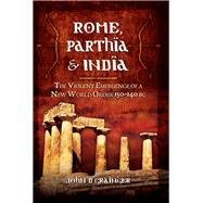 Rome, Parthia, and India: The Violent Emergence of a New World Order 150-140 BC