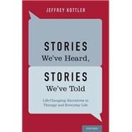 Stories We've Heard, Stories We've Told Life-Changing Narratives in Therapy and Everyday Life