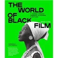 The World of Black Film A Journey Through Cinematic Blackness in 100 Films With a Foreword by John Akomfrah