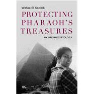 Protecting Pharaoh's Treasures My Life in Egyptology