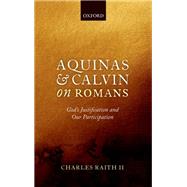 Aquinas and Calvin on Romans God's Justification and Our Participation
