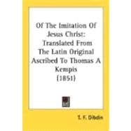 Of the Imitation of Jesus Christ : Translated from the Latin Original Ascribed to Thomas A Kempis (1851)