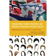 Transnational Feminist Rhetorics and Gendered Leadership in Global Politics From Daughters of Destiny to Iron Ladies