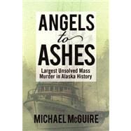 Angels to Ashes: Largest Unsolved Mass Murder in Alaska History