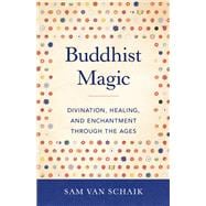 Buddhist Magic Divination, Healing, and Enchantment through the Ages