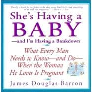 She's Having a Baby: And I'm Having a Breakdown : What Every Man Needs to Know-And Do-When the Woman He Loves Is Pregnant