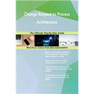 Change Request to Process Architecture The Ultimate Step-By-Step Guide