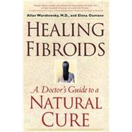 Healing Fibroids : A Doctor's Guide to a Natural Cure