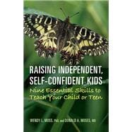 Raising Independent, Self-Confident Kids Nine Essential Skills to Teach Your Child or Teen