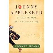 Johnny Appleseed : The Man, the Myth and the American Story