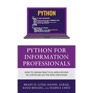 Python for Information Professionals How to Design Practical Applications to Capitalize on the Data Explosion