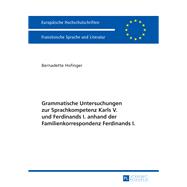 Grammatische Untersuchungen zur Sprachkompetenz Karls V. und Ferdinands I. anhand der Familienkorrespondenz Ferdinands I.